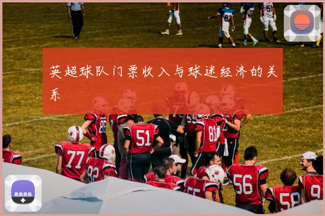 英超球队门票收入与球迷经济的关系