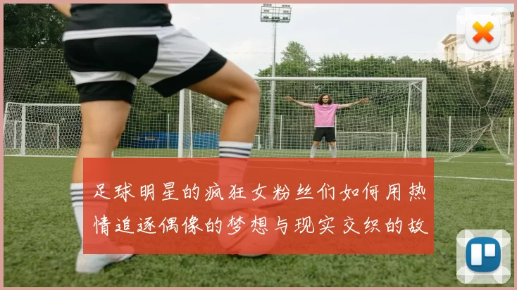 足球明星的疯狂女粉丝们如何用热情追逐偶像的梦想与现实交织的故事