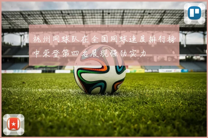 杭州网球队在全国网球速度排行榜中荣登第四名展现强劲实力