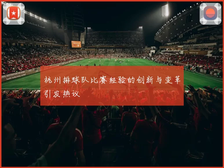 杭州排球队比赛经验的创新与变革引发热议