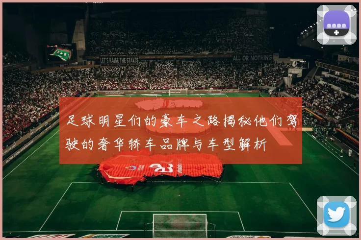 足球明星们的豪车之路揭秘他们驾驶的奢华轿车品牌与车型解析