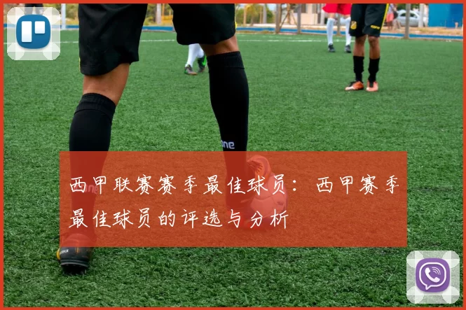 西甲联赛赛季最佳球员：西甲赛季最佳球员的评选与分析