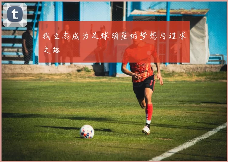 我立志成为足球明星的梦想与追求之路