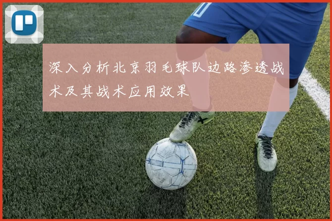 深入分析北京羽毛球队边路渗透战术及其战术应用效果