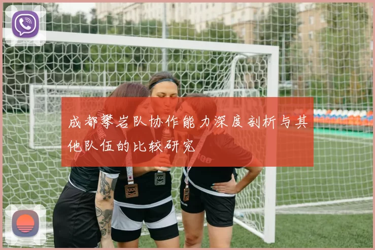 成都攀岩队协作能力深度剖析与其他队伍的比较研究