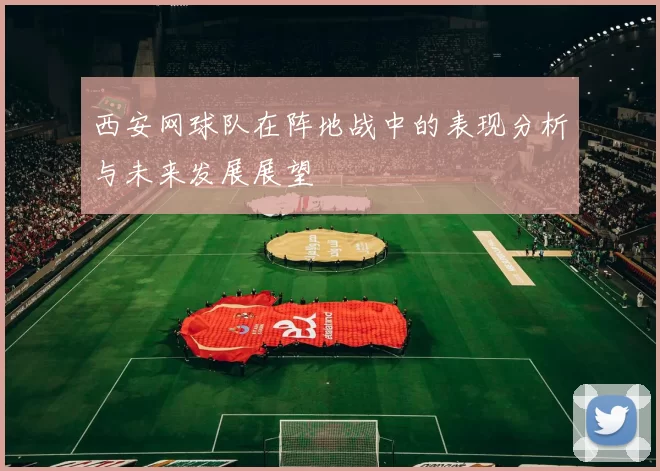 西安网球队在阵地战中的表现分析与未来发展展望