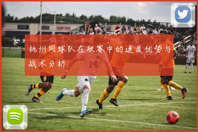 杭州网球队在联赛中的速度优势与战术分析